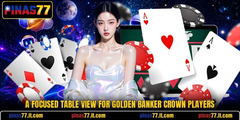 A focused table view for Golden Banker Crown players A focused table view for Golden Banker Crown players