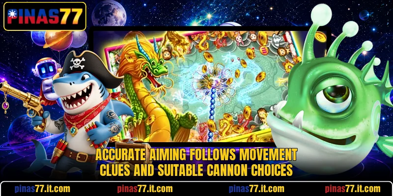 Accurate aiming follows movement clues and suitable cannon choices Accurate aiming follows movement clues and suitable cannon choices