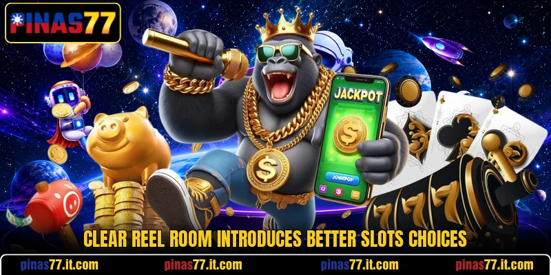 Clear reel room introduces better slots choices Clear reel room introduces better slots choices
