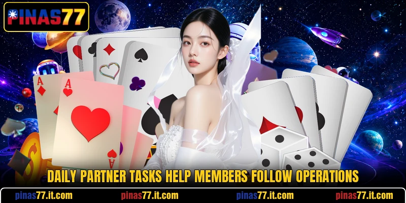 Daily partner tasks help members follow operations Daily partner tasks help members follow operations