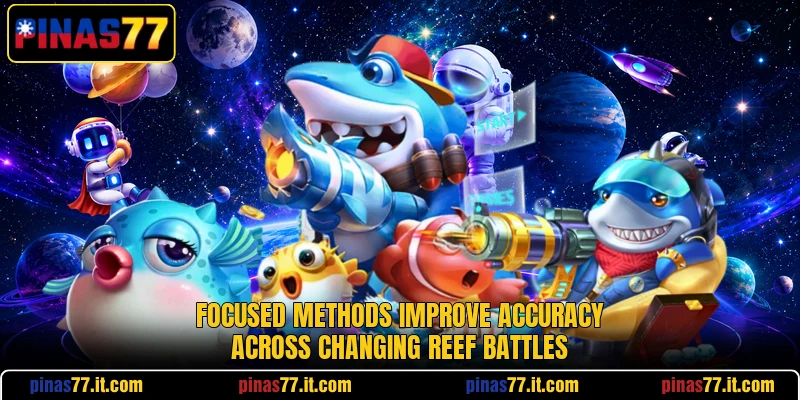 Focused methods improve accuracy across changing reef battles Focused methods improve accuracy across changing reef battles