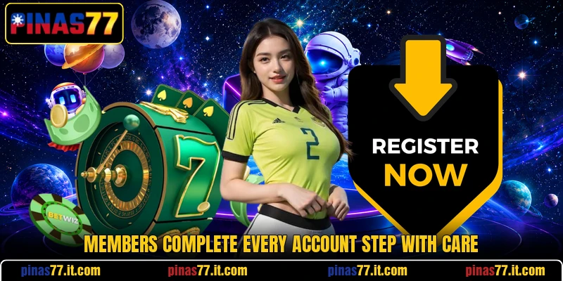 Members complete every account step with care