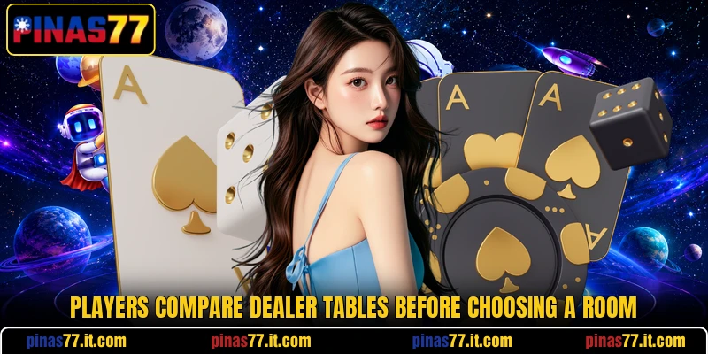 Players compare dealer tables before choosing a room Players compare dealer tables before choosing a room