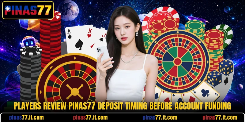 Players review pinas77 deposit timing before account funding Players review pinas77 deposit timing before account funding
