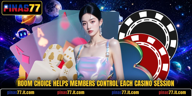 Room choice helps members control each casino session Room choice helps members control each casino session