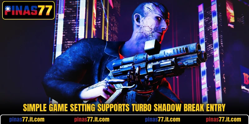 Simple game setting supports Turbo Shadow Break entry Simple game setting supports Turbo Shadow Break entry