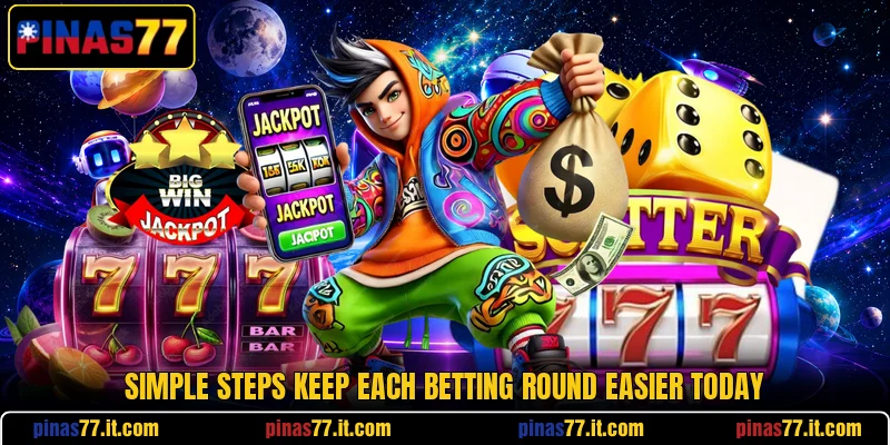 Simple steps keep each betting round easier today Simple steps keep each betting round easier today