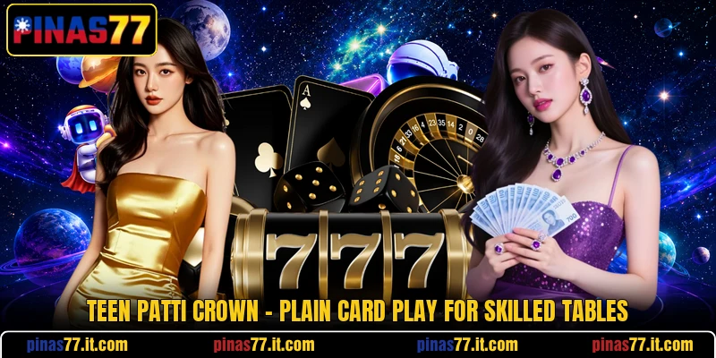 Teen Patti Crown - Plain Card Play For Skilled Tables Teen Patti Crown - Plain Card Play For Skilled Tables