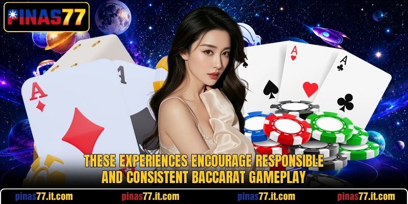 These experiences encourage responsible and consistent baccarat gameplay These experiences encourage responsible and consistent baccarat gameplay