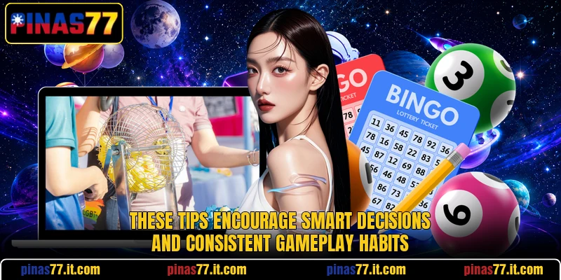 These tips encourage smart decisions and consistent gameplay habits These tips encourage smart decisions and consistent gameplay habits